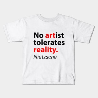 No artist tolerates reality Nietzsche quote Kids T-Shirt